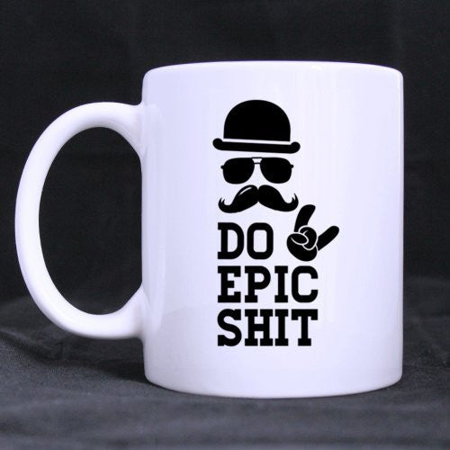 Mustache Funny  DO EPIC SHIT mug Tea art friend gift wine milk beer novelty tea cup birthday gifts